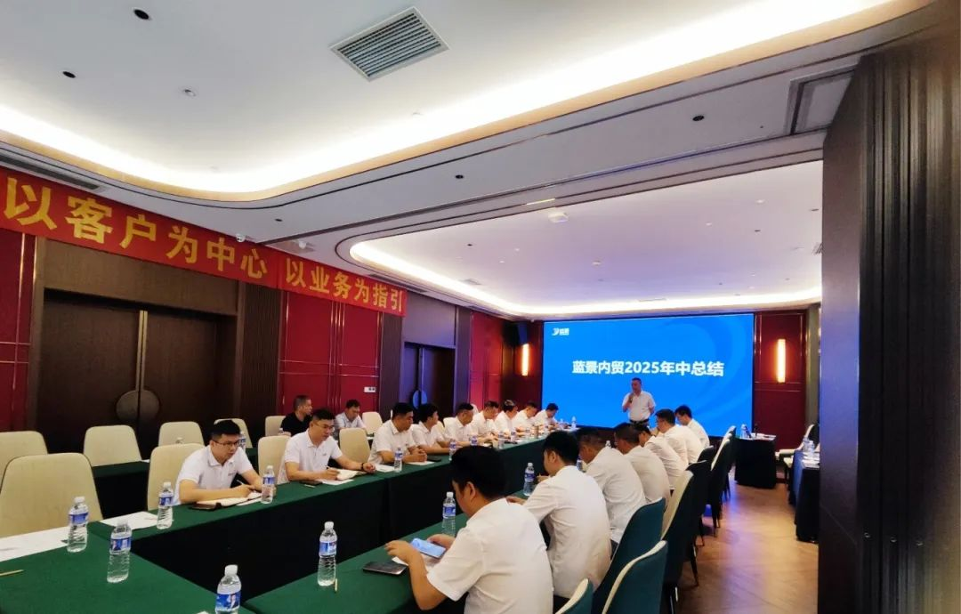 以客户为中心，以业务为指引|蓝景内贸2025年中总结大会圆满落幕！